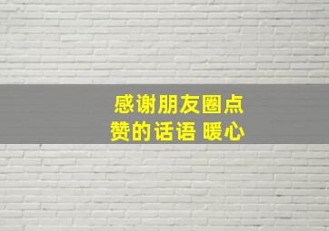 感谢朋友圈点赞的话语 暖心